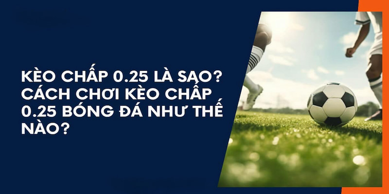 Kèo Chấp 0.25 - Bí Mật Soi Kèo và Chiến Thuật Thắng Lớn
